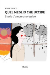 Quel meglio che uccide. Storie d amore anoressico