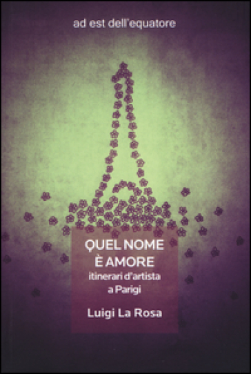 Quel nome è amore. Itinerari d'artista a Parigi - Luigi La Rosa