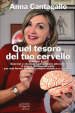 Quel tesoro del tuo cervello. Esercizi e strategie per portare alla luce il potere del tuo cervello per una forma mentale sempre elastica e creativa. 1.