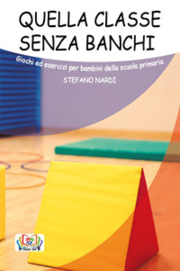 Quella classe senza banchi. Giochi ed esercizi per bambini della scuola primaria - Stefano Nardi