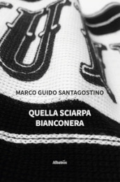 Quella sciarpa bianconera. Cronaca di una strage raccontata al tempo della quarantena