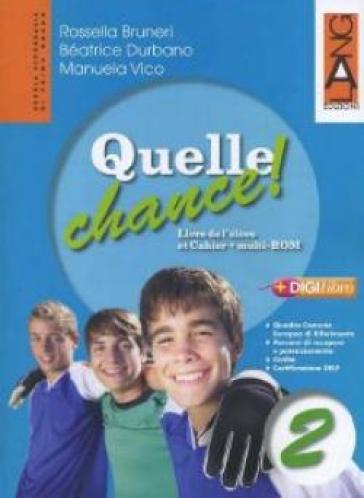 Quelle chance! Livre de l'élève et cahier. Per la Scuola media. Con Multi-ROM. Con espansione online. 2. - Rossella Bruneri - Béatrice Durbano - Manuela Vico