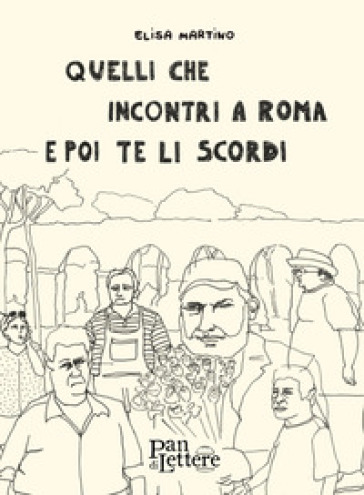 Quelli che incontri a Roma e poi te li scordi. Ediz. illustrata - Elisa Martino