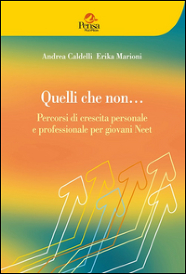 Quelli che non... Percorsi di crescita personale e professionale per giovani Neet - Andrea Caldelli - Erika Marioni