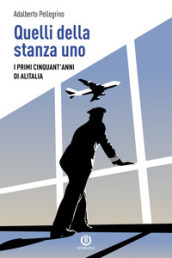 Quelli della stanza uno. I primi cinquant anni di Alitalia