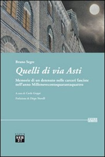 Quelli di via Asti. Memorie di un detenuto nelle carceri fasciste nell'anno Millenovecentoquarantaquattro - Bruno Segre