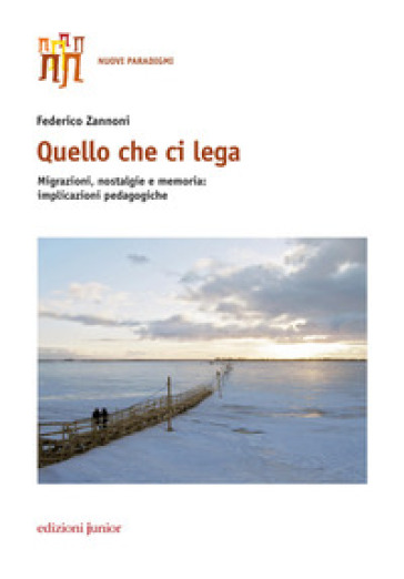 Quello che ci lega. Migrazioni, nostalgie e memoria: implicazioni pedagogiche - Federico Zannoni