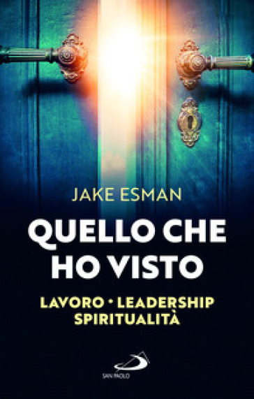 Quello che ho visto. Lavoro, leadership e spiritualità - Jake Esman
