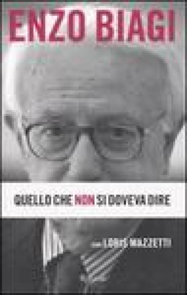 Quello che non si doveva dire - Loris Mazzetti - Enzo Biagi