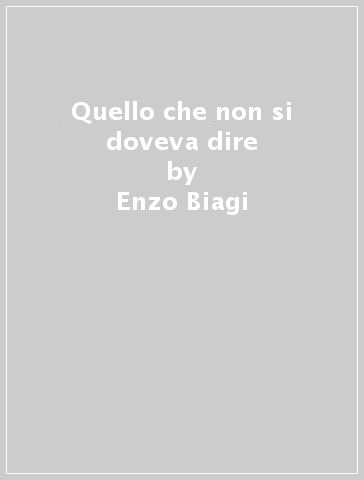 Quello che non si doveva dire - Loris Mazzetti - Enzo Biagi