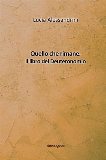 Quello che rimane. Il libro del Deuteronomio - Lucia Alessandrini