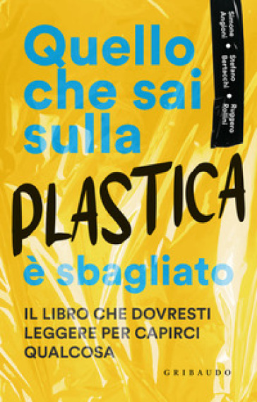 Quello che sai sulla plastica è sbagliato - Ruggero Rollini - Stefano Bertacchi - Simone Angioni