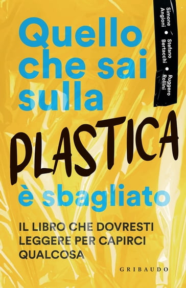 Quello che sai sulla plastica è sbagliato - Simone Angioni - Stefano Bertacchi - Ruggero Rollini