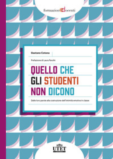 Quello che gli studenti non dicono. Dalle loro parole alla costruzione dell'intimità emotiva in classe - Gaetano Cotena