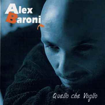 Quello che voglio - Alex Baroni