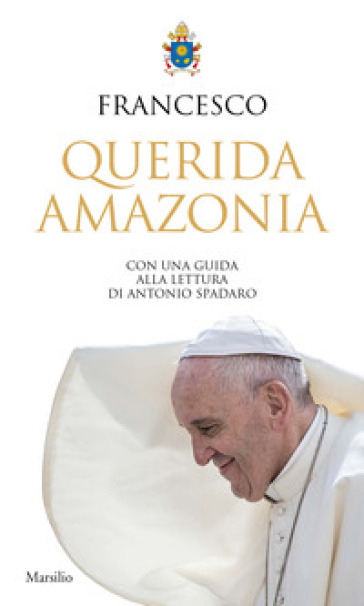 «Querida Amazonia». Esortazione apostolica postsinodale al popolo di Dio e a tutte le persone di buona volontà - Papa Francesco (Jorge Mario Bergoglio)