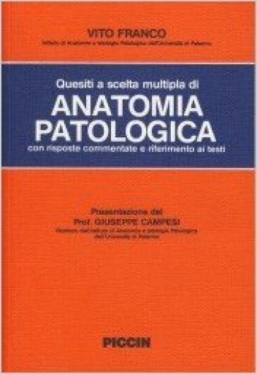 Quesiti a scelta multipla di anatomia patologica con risposte commentate e riferimento ai testi - Vito Franco