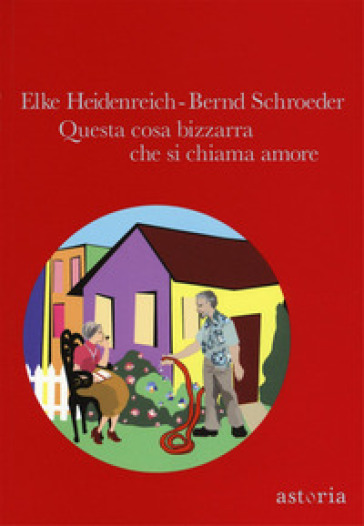 Questa cosa bizzarra che si chiama amore - Elke Heidenreich - Bernd Schroeder