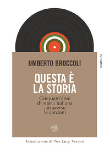 Questa è la storia. Cinquant'anni di storia italiana attraverso le canzoni - Umberto Broccoli
