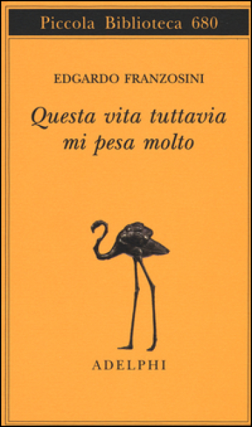 Questa vita tuttavia mi pesa molto - Edgardo Franzosini