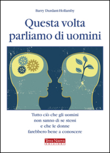 Questa volta parliamo di uomini. Tutto ciò che gli uomini non sanno di se stessi e che le donne farebbero bene a conoscere - Barry Durant-Hollamby