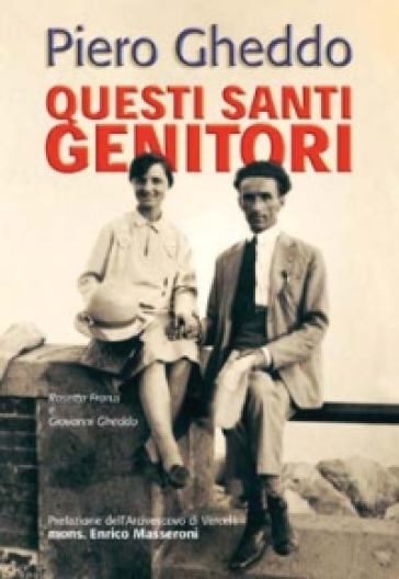 Questi santi genitori. Rosetta Franzi e Giovanni Gheddo - Piero Gheddo