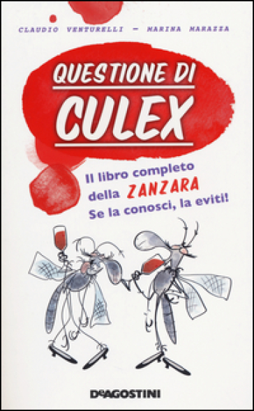 Questione di culex. Il libro completo della zanzara. Se la conosci, la eviti! - Claudio Venturelli - Marina Marazza
