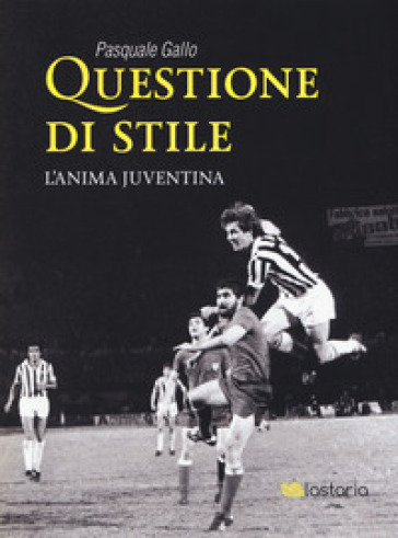 Questione di stile. L'anima juventina - Pasquale Gallo