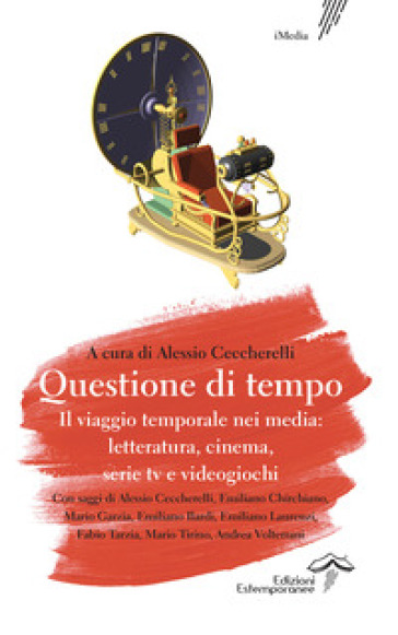 Questione di tempo. Il viaggio temporale nei media: letteratura, cinema, serie tv e videogiochi - Alessio Ceccherelli