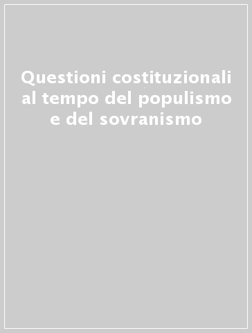 Questioni costituzionali al tempo del populismo e del sovranismo