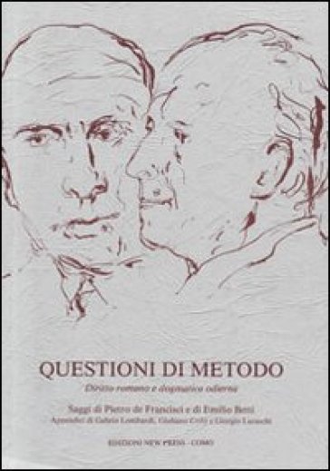 Questioni di metodo. Diritto romano e dogmatica odierna - Pietro De Francisci - Emilio Betti