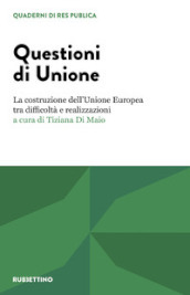 Questioni di unione. La costruzione dell Unione Europea tra difficoltà e realizzazioni