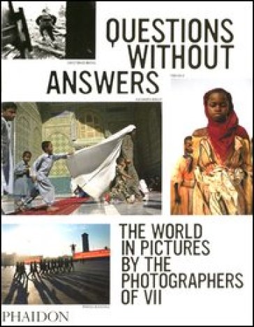 Questions without answers. The world in pictures by the photographers of VII