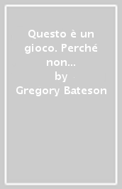 Questo è un gioco. Perché non si può mai dire a qualcuno «Gioca!»