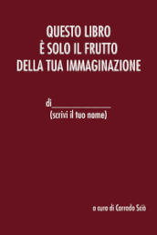 Questo libro è solo il frutto della tua immaginazione