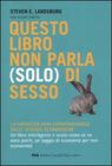 Questo libro non parla (solo) di sesso. La saggezza non convenzionale delle scienze economiche - Fulvio Fontini - Steven E. Landsburg