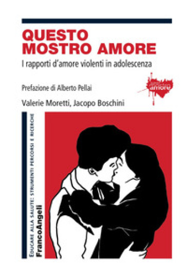 Questo mostro amore. I rapporti d'amore violenti in adolescenza - Valerie Moretti - Jacopo Boschini