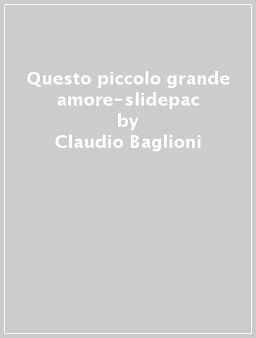 Questo piccolo grande amore-slidepac - Claudio Baglioni