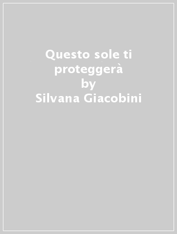 Questo sole ti proteggerà - Silvana Giacobini