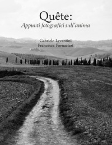 Quete: appunti fotografici sull'anima - Gabriele Levantini - Francesca Fornaciari