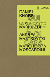 Qui l arte è di casa. Daniel Knorr, Eva Marisaldi, Andrea Mastrovito,Margherita Moscardini