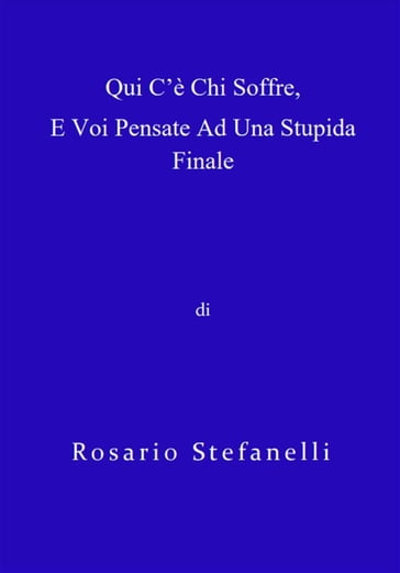 Qui c'è chi soffre, e voi pensate ad una stupida finale - Rosario Stefanelli