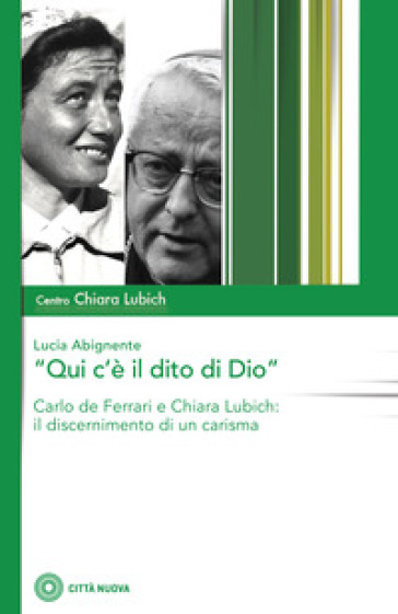 «Qui c'è il dito di Dio». Carlo De Ferrari e Chiara Lubich: il discernimento di un carisma - Lucia Abignente