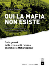 Qui la mafia non esiste. Dalla genesi della criminalità romana all inchiesta Mafia Capitale