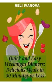 Quick and Easy Weeknight Dinners: Delicious Meals in 30 Minutes or Less