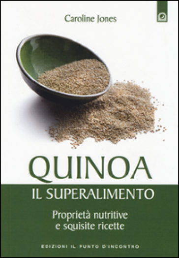 Quinoa, il superalimento. Proprietà nutritive e squisite ricette - Caroline Jones