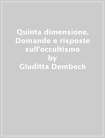 Quinta dimensione. Domande e risposte sull'occultismo - Giuditta Dembech