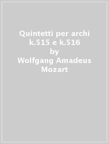Quintetti per archi k.515 e k.516 - Wolfgang Amadeus Mozart