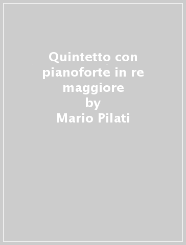 Quintetto con pianoforte in re maggiore - Mario Pilati