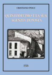 Quintodecimo e la sua Agenzia di posta. Storia dell ufficio postale di Quintodecimo dal 1910 al 2001